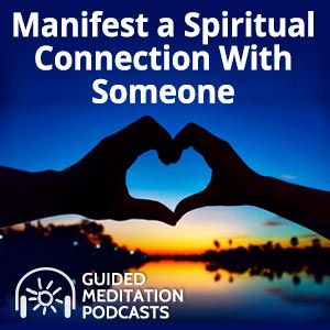 Manifest a Spiritual Connection With Someone - A Guided Meditation Podcast by Psychic Hope