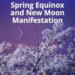 Soul Nourishment and Manifesting Dreams with the Spring Equinox and New Moon Meditation by Psychic Helena